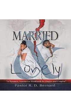 Coperta cărții 'Married and Lonely: A Dynamic, Interactive Workbook for Singles and Couples - Pastor R. D. Bernard'
