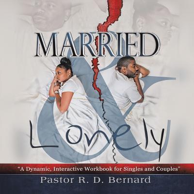 Married and Lonely: A Dynamic, Interactive Workbook for Singles and Couples - Pastor R. D. Bernard
