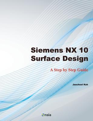 Siemens NX 10 Surface Design: A Step by Step Guide - Jaecheol Koh