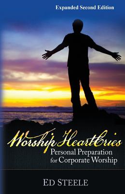 Worship HeartCries: Personal Preparation for Corporate Worship - Ed L. Steele