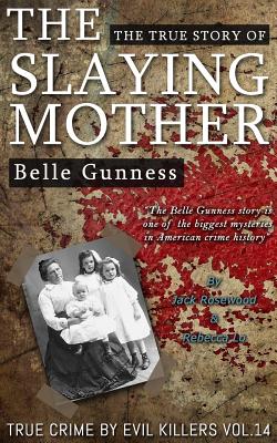 Belle Gunness: The True Story of The Slaying Mother: Historical Serial Killers and Murderers - Rebecca Lo
