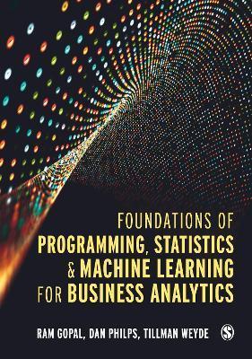Foundations of Programming, Statistics, and Machine Learning for Business Analytics - Ram Gopal