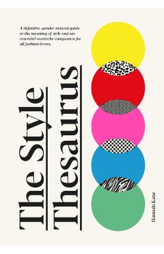 The Style Thesaurus: A Definitive, Gender-Neutral Guide to the Meaning of Style and an Essential Wardrobe Companion for All Fashion Lovers - Hannah Kane