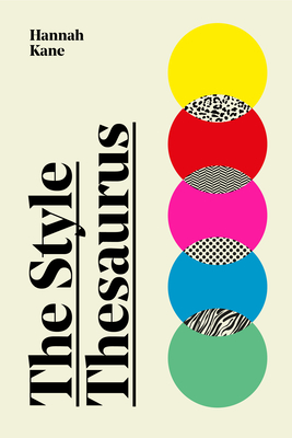 The Style Thesaurus: A Definitive, Gender-Neutral Guide to the Meaning of Style and an Essential Wardrobe Companion for All Fashion Lovers - Hannah Kane