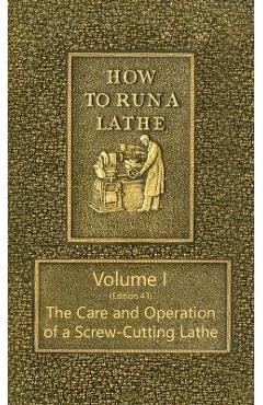 Coperta cărții 'How to Run a Lathe - Volume I (Edition 43) the Care and Operation of a Screw-Cutting Lathe - J. J. O'brien'