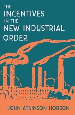 Incentives in the New Industrial Order - John Atkinson Hobson