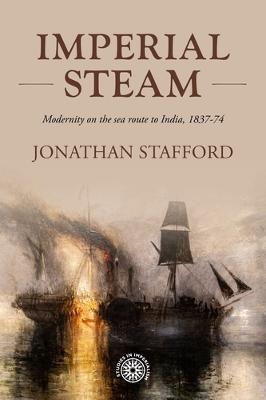 Imperial Steam: Modernity on the Sea Route to India, 1837-74 - Jonathan Stafford