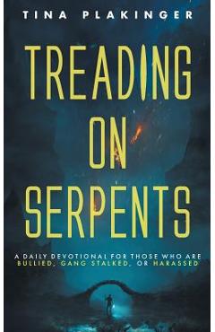 Coperta cărții 'Treading On Serpents: A Daily Devotional for Those Who are Bullied, Gang Stalked, or Harassed - Tina Plakinger'