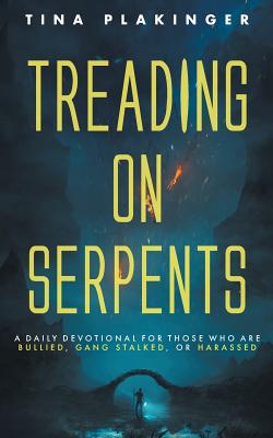 Treading On Serpents: A Daily Devotional for Those Who are Bullied, Gang Stalked, or Harassed - Tina Plakinger