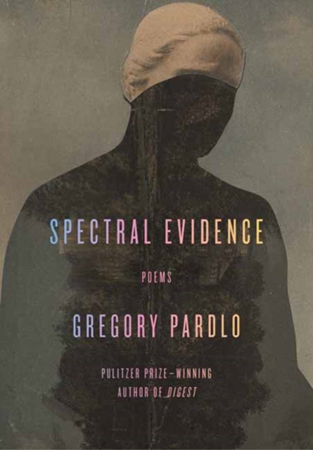 Spectral Evidence: Poems - Gregory Pardlo