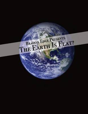 Coperta cărții 'The Earth is Flat?: 167 Discussion Points Disproving The Global Earth - Bradon Edge'