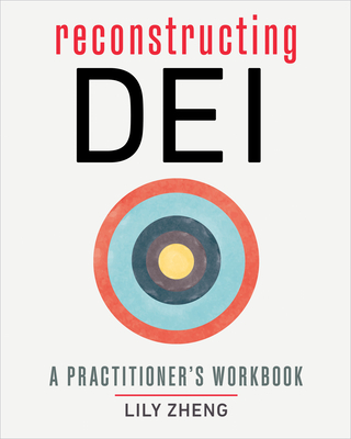 Reconstructing Dei: A Practitioner's Workbook - Lily Zheng