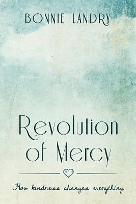 Revolution of Mercy: how kindness changes everything - Bonnie Landry