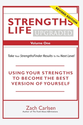 Strengths Life Upgraded, Volume One: Take Your StrengthsFinder Results to the Next Level - Zach Carlsen