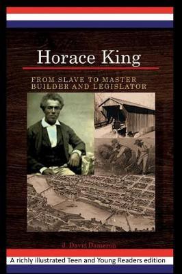 Horace King: From Slave to Master Builder and Legislator: An African American Experience Project - J. David Dameron