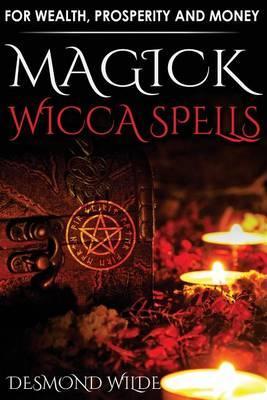 Magick Wicca Spells: for Wealth, Prosperity and Money - Desmond Wilde