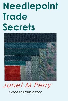 Needlepoint Trade Secrets: Great Tips about Organizing, Stitching, Threads, and Materials - Janet M. Perry