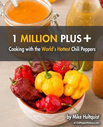 1 Million Plus: Cooking with the World's Hottest Chili Peppers - Michael J. Hultquist