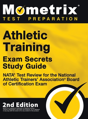 Athletic Training Exam Secrets Study Guide - NATA Test Review for the National Athletic Trainers' Association Board of Certification Exam: [2nd Editio - Mometrix