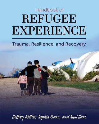 Handbook of Refugee Experience: Trauma, Resilience, and Recovery - Jeffrey A. Kottler