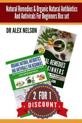 Natural Remedies & Organic Natural Antibiotics And Antivirals For Beginners Box: The Complete Guide To Natural Healing - Alex Nelson