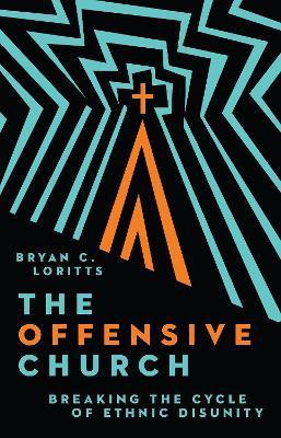The Offensive Church: Breaking the Cycle of Ethnic Disunity - Bryan C. Loritts