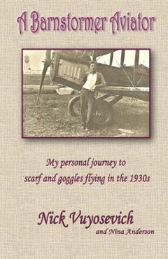 Coperta cărții 'A Barnstormer Aviator: My personal journey to scarf and goggles flying in the 1930s - Nick Vuyosevich'