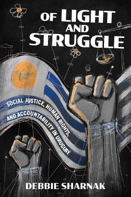 Of Light and Struggle: Social Justice, Human Rights, and Accountability in Uruguay - Debbie Sharnak