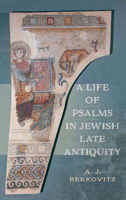 A Life of Psalms in Jewish Late Antiquity - Aj Berkovitz