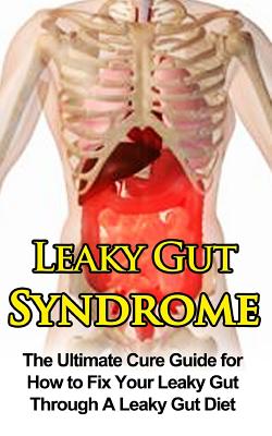Leaky Gut Syndrome: The Ultimate Cure Guide for How to Fix Your Leaky Gut Through A Leaky Gut Diet - Wade Migan