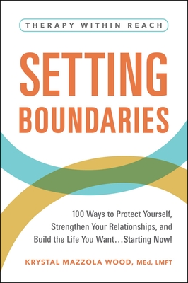 Setting Boundaries: 100 Ways to Protect Yourself, Strengthen Your Relationships, and Build the Life You Want...Starting Now! - Krystal Mazzola Wood