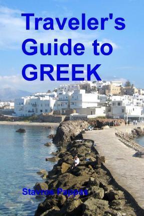 Traveler's Guide to Greek: A quick start guide for conversing in Greek - Stavros Pappas