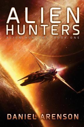 Alien Hunters: Alien Hunters Book 1 - Daniel Arenson