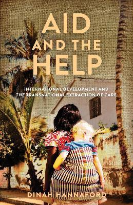 Aid and the Help: International Development and the Transnational Extraction of Care - Dinah Hannaford