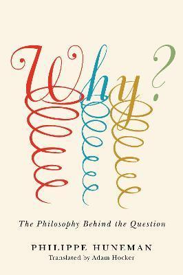 Why?: The Philosophy Behind the Question - Philippe Huneman