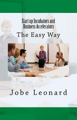 Startup Incubators and Business Accelerators: The Easy Way to Create a Startup Incubation and Business Acceleration Center - Jobe David Leonard
