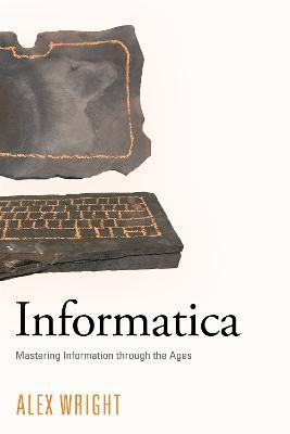 Informatica: Mastering Information Through the Ages - Alex Wright