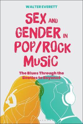Sex and Gender in Pop/Rock Music: The Blues Through the Beatles to Beyoncé - Walter Everett