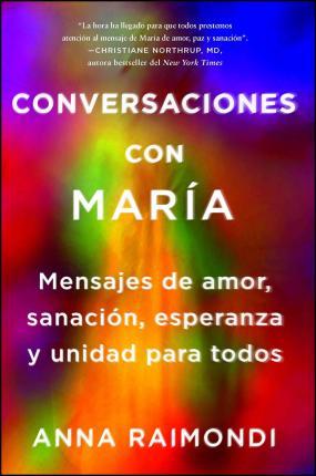 Conversaciones Con María (Conversations with Mary Spanish Edition): Mensajes de Amor, Sanación, Esperanza Y Unidad Para Todos - Anna Raimondi