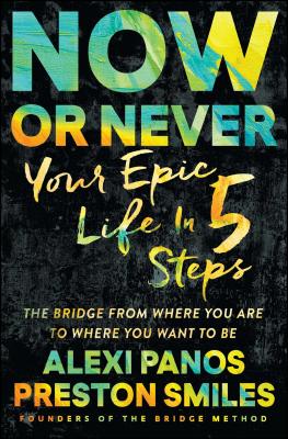 Now or Never: Your Epic Life in 5 Steps - Alexi Panos