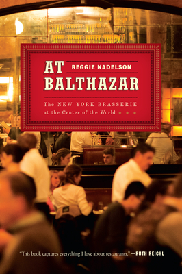 At Balthazar: The New York Brasserie at the Center of the World - Reggie Nadelson