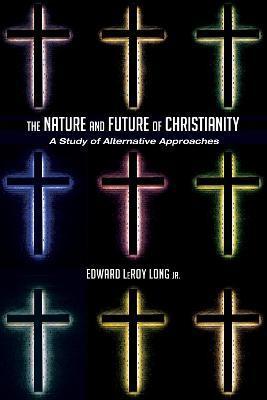The Nature and Future of Christianity - Edward Leroy Long