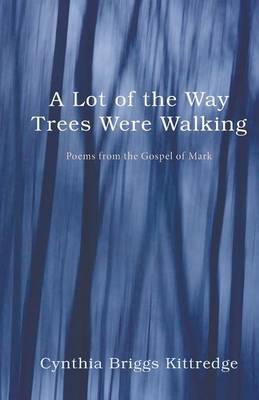 A Lot of the Way Trees Were Walking - Cynthia Briggs Kittredge
