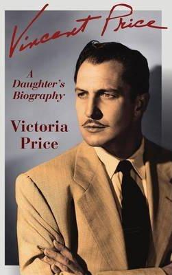 Vincent Price: A Daughter's Biography - Victoria Price