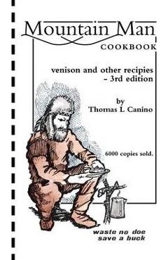 Coperta cărții 'Mountain Man Cookbook: Venison and Other Recipies - 3rd Edition - Thomas L. Canino'