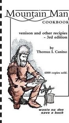 Mountain Man Cookbook: Venison and Other Recipies - 3rd Edition - Thomas L. Canino