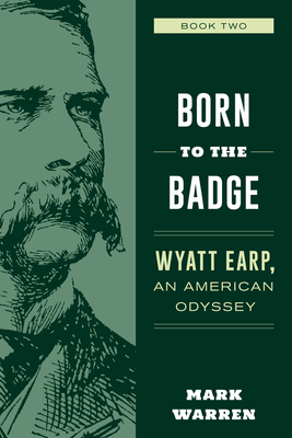 Born to the Badge: Wyatt Earp, an American Odyssey Book Two - Mark Warren