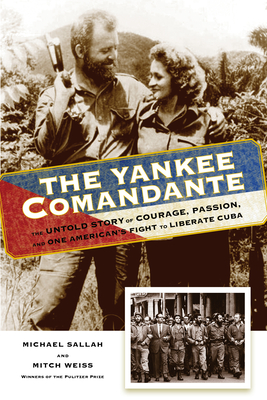 The Yankee Comandante: The Untold Story of Courage, Passion, and One American's Fight to Liberate Cuba - Michael Sallah