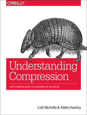 Understanding Compression: Data Compression for Modern Developers - Colt Mcanlis