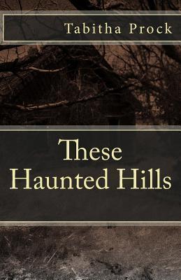 These Haunted Hills - Tabitha Prock